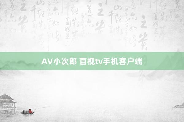 AV小次郎 百视tv手机客户端